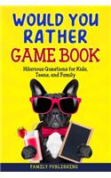 Would You Rather Game Book: Hilarious Questions for Kids, Teens, and Family