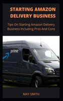 Starting Amazon Delivery Business: Tips On Starting Amazon Delivery Business Including Pros And Cons