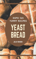 Oops! 365 Yummy Yeast Bread Recipes: Start a New Cooking Chapter with Yummy Yeast Bread Cookbook!