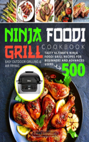 Ninja Foodi Grill Cookbook: Tasty Ultimate Ninja Foodi Grill Recipes for Beginners and Advanced Users 500 - Easy Outdoor Grilling & Air Frying