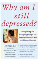 Why Am I Still Depressed? Recognizing and Managing the Ups and Downs of Bipolar II and Soft Bipolar Disorder: Recognizing and Managing the Ups and Downs of Bipolar II and Soft Bipolar Disorder