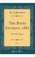 The Bates Student, 1881, Vol. 9: A Monthly Magazine (Classic Reprint)