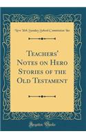 Teachers' Notes on Hero Stories of the Old Testament (Classic Reprint)