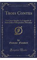 Trois Contes: Un Coeur Simple; La Légende de Saint Julien l'Hospitalier; Hérodias (Classic Reprint)