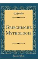 Griechische Mythologie (Classic Reprint)