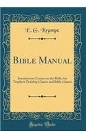 Bible Manual: Introductory Course on the Bible, for Teachers Training Classes and Bible Classes (Classic Reprint)