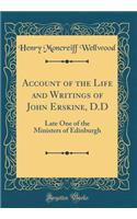 Account of the Life and Writings of John Erskine, D.D: Late One of the Ministers of Edinburgh (Classic Reprint)