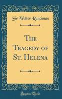 The Tragedy of St. Helena (Classic Reprint)