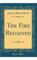 The Fire Regained (Classic Reprint)