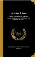 Diable À Paris: Paris Et Les Parisiens: Moeurs Et Coutumes, Caractères Et Portraits Des Habitants De Paris ...