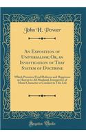An Exposition of Universalism; Or, an Investigation of That System of Doctrine: Which Promises Final Holiness and Happiness in Heaven to All Mankind, Irrespective of Moral Character or Conduct in This Life (Classic Reprint)