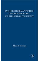 Catholic Germany from the Reformation to the Enlightenment