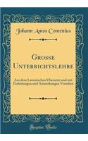 Grosse Unterrichtslehre: Aus dem Lateinischen Übersetzt und mit Einleitungen und Anmerkungen Versehen (Classic Reprint)
