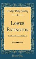 Lower Eatington: Its Manor House and Church (Classic Reprint)