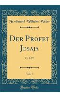 Der Profet Jesaja, Vol. 1: C. 1-39 (Classic Reprint)