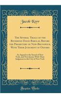 The Several Trials of the Reverend David Barclay, Before the Presbytery of New-Brunswick, With Their Judgment at Oxford: An Appeal to the Synod of New York, and New Jersey; With Their Judgment in the City of New York (Classic Reprint)