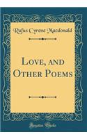 Love, and Other Poems (Classic Reprint)