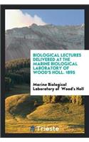 Biological Lectures Delivered at the Marine Biological Laboratory of Wood's Holl. 1895