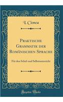 Praktische Grammatik der Romänischen Sprache: Für den Schul-und Selbstunterricht (Classic Reprint)