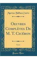Oeuvres Complï¿½tes de M. T. Cicï¿½ron, Vol. 6 (Classic Reprint)