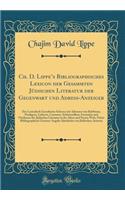 Ch. D. Lippe's Bibliographisches Lexicon Der Gesammten JÃ¼dischen Literatur Der Gegenwart Und Adress-Anzeiger: Ein Lexicalisch Geordnetes Schema Mit Adressen Von Rabbinen, Predigern, Lehrern, Cantoren, Schriststellern, Freunden Und FÃ¶rderern Der J