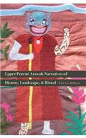 Upper Perené Arawak Narratives of History, Landscape, and Ritual
