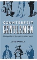 Counterfeit Gentlemen: Manhood and Humor in the Old South(New Perspectives on the History of the South)