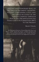 History and Honorary Roll of the Twelfth Regiment, Infantry, N.G.S.N.Y. Containing a Full and Accurate Account of the Various Changes Through Which the Organization Has Passed Since Its Formation (1847) to the Present; Also Biographical Sketches Of