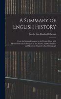 A Summary of English History: From the Roman Conquest to the Present Time. With Observations on the Progress of Art, Science, and Civilization, and Questions Adapted to Each Para