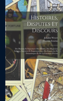 Histoires, Disputes Et Discours: Des Illusions Et Impostures Des Diables, Des Magiciens Infames, Sorcieres Et Empoisonneurs, Des Ensorcelez Et Demoniaques Et De La Guerison D'iceux