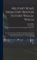 Military Road From Fort Benton To Fort Walla-walla: Letter From The Secretary Of War, Transmitting The Report Of Lieutenant Mullan, In Charge Of The Construction Of The Military Road From Fort Benton 