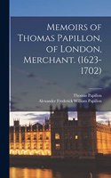 Memoirs of Thomas Papillon, of London, Merchant. (1623-1702)