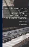 Meine Erinnerungen An Felix Mendelssohn - Bartholdy Und Seine Briefe Am Mich