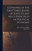 Synopsis of the First Three Books of John Stuart Mill's Principles of Political Economy