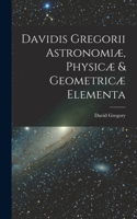 Davidis Gregorii Astronomiæ, Physicæ & Geometricæ Elementa