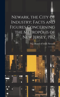 Newark, the City of Industry; Facts and Figures Concerning the Metropolis of New Jersey, 1912