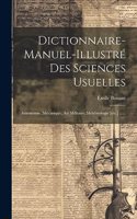 Dictionnaire-manuel-illustré Des Sciences Usuelles: Astronomie, Mécanique, Art Militaire, Méteorologie [etc.] ......