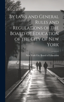 By Laws and General Rules and Regulations of the Board of Education of the City of New York