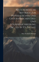 Neue Nordische Beyträge Zur Physikalischen Und Geographischen Erd- Und Völkerbeschreibung [&c., Ed. by P.S. Pallas].