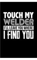 Touch My Welder I'll Leave You Where I Find You: Blank Lined Journal