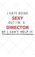 I Hate Being Sexy But I'm A Director So I Can't Help It: Funny Director Quote Journal / Notebook / Planner / Job / Co-Worker Gift with 110 Blank Lined Pages (6 x 9 inches in size)