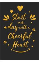 Start Each Day with a Cheerful Heart: Inspirational Compliment Journal / Notebook / Diary / Greetings / Appreciation Gift for Men & Women (6 x 9 - 110 Blank Lined Pages)