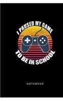 I Paused My Game To Be In School: I Paused My Game To be Here Funny Back To School Notebook For Gamers