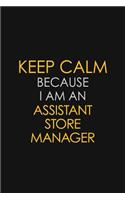 Keep Calm Because I Am An Assistant Store Manager