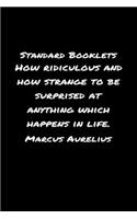 Standard Booklets How Ridiculous and How Strange to Be Surprised at Anything Which Happens In Life Marcus Aurelius