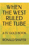 When the West Ruled the Tube