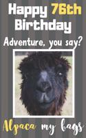 Happy 76th Birthday Adventure You Say? Alpaca My Bags