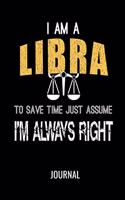 I Am a Libra: To Save Time Just Assume I'm Always Right Journal: Funny Zodiac Blank Lined Notebook for Horoscope Lovers