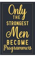 Only The Strongest Men Become Programmers: Notebook to Write in for Father's Day, father's day gifts for programmer, programmer journal, programming notebook, programmer dad gifts, Programmer