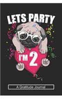 Lets Party I'm 2 - A Gratitude Journal: Beautiful Gratitude Journal for Kids who loves Dog, Girls Birthday present and Youngster Pug lover Gift